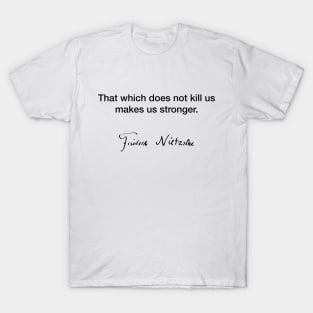 That which does not kill us makes us stronger - Friedrich Nietzsche T-Shirt